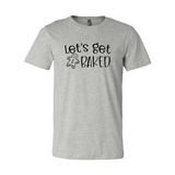 Lets Get Baked Shirt