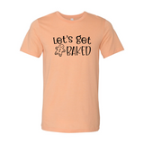 Lets Get Baked Shirt